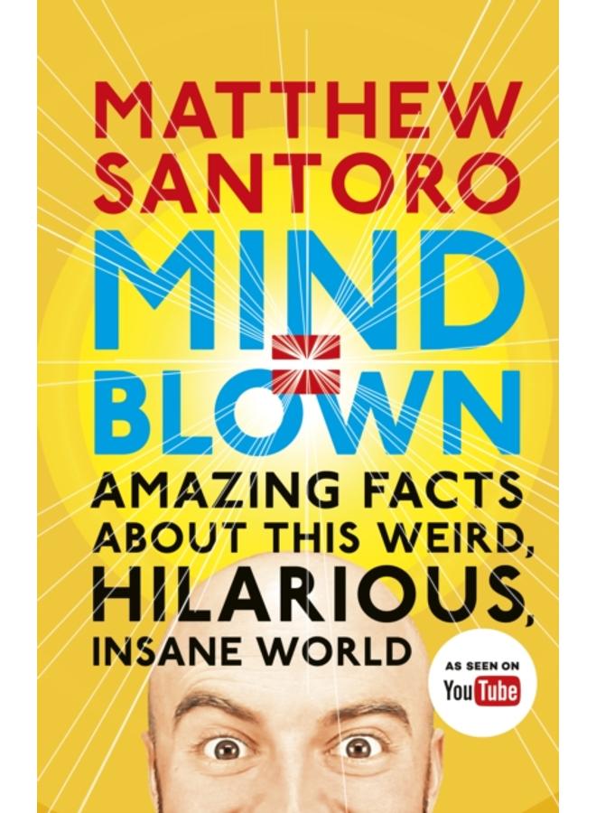 Mind = Blown : Amazing Facts About this Weird, Hilarious, Insane World 