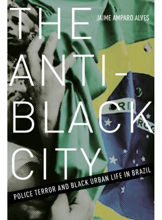 The Anti Black City Police Terror and Black Urban Life in Brazil - Paperback