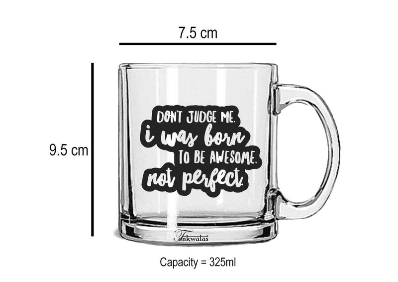 TONKWALAS Don’t Judge Me I was Born to Be Awesome Not Perfect Printed Transparent Glass Coffee and Tea Mug (325 ML) - Image 3