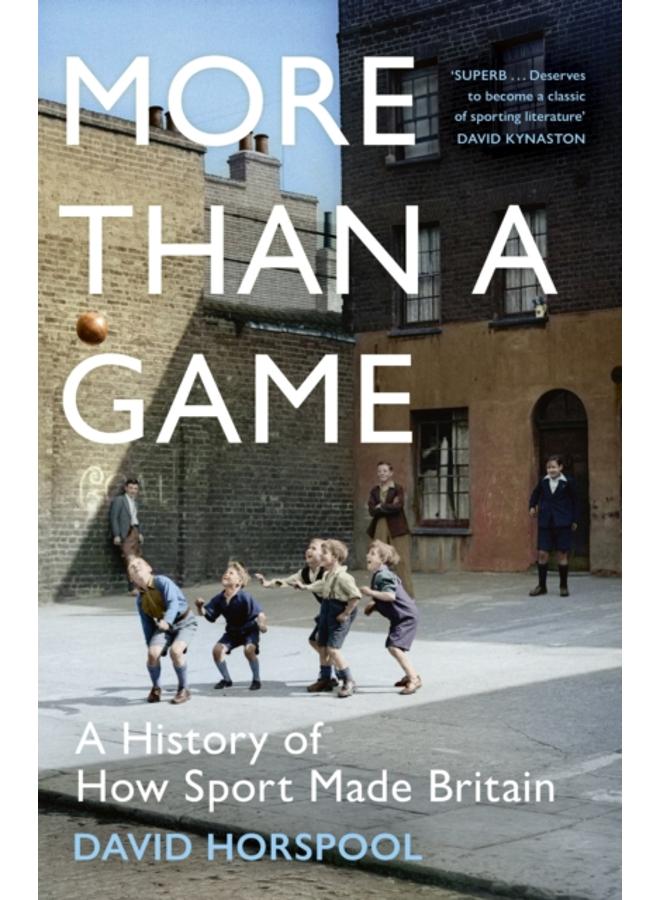 More Than a Game : A History of How Sport Made Britain 