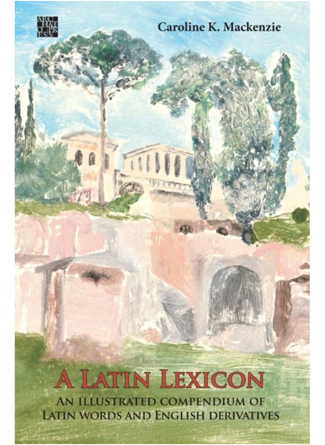 A Latin Lexicon: An Illustrated Compendium of Latin Words and English Derivatives 