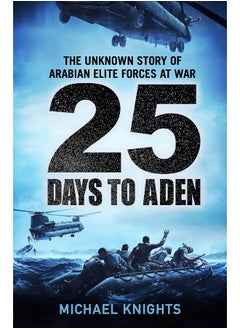 25 Days to Aden: The Unknown Story of Arabian Elite Forces at War