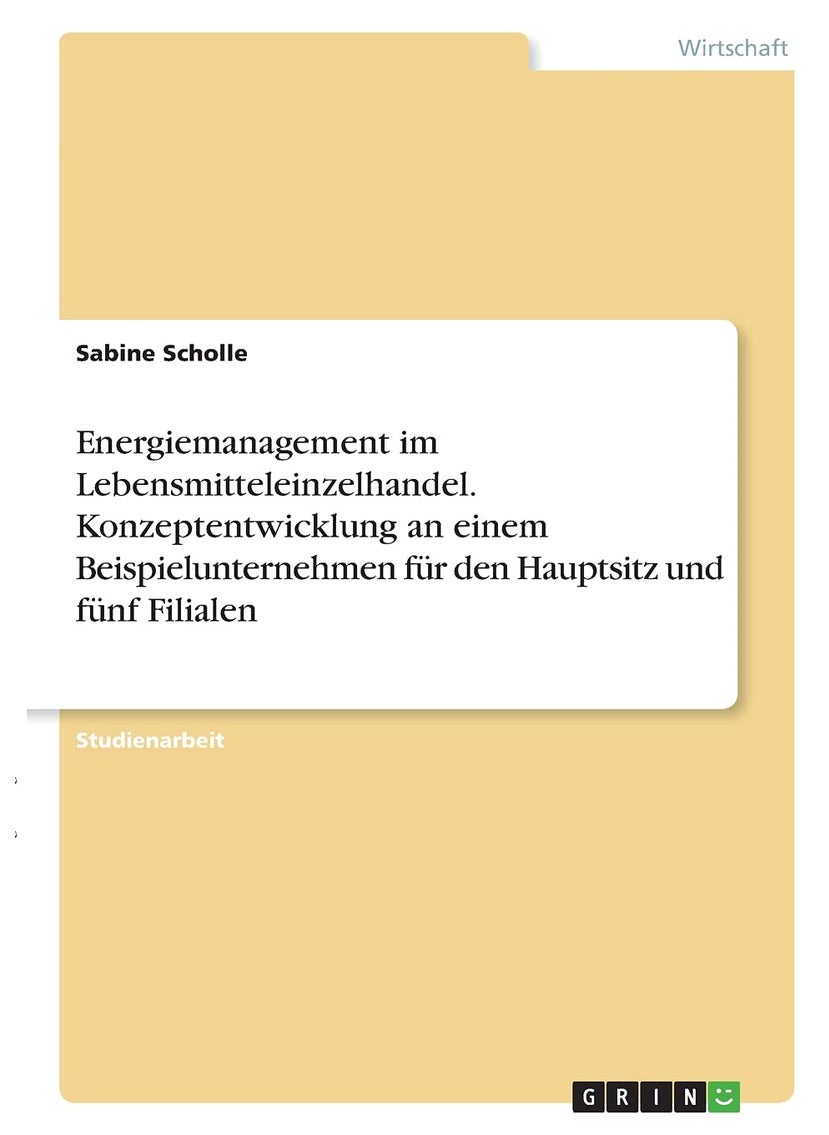 Energiemanagement im Lebensmitteleinzelhandel. Konzeptentwicklung an einem Beispielunternehmen für den Hauptsitz und fünf Filialen 