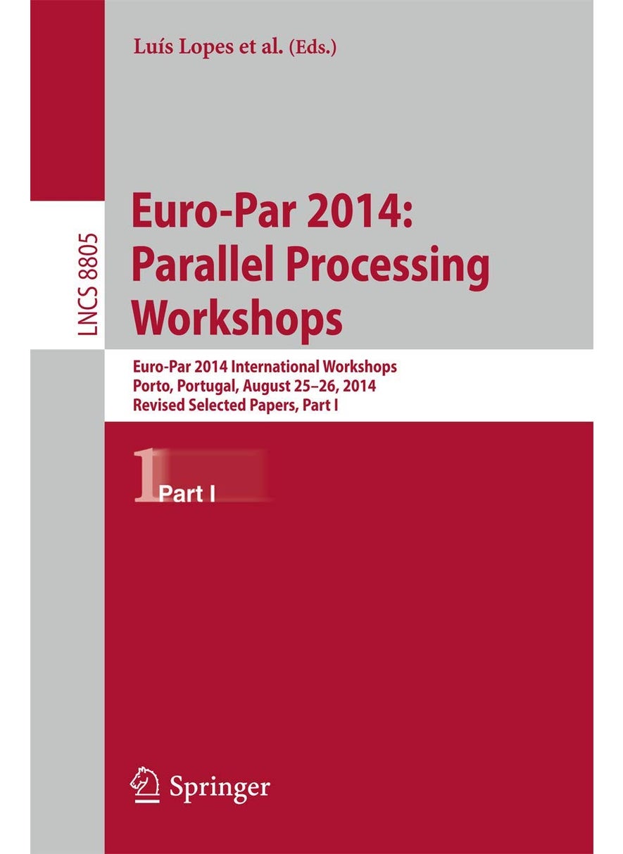 Euro-Par 2014: Parallel Processing Workshops : Euro-Par 2014 International Workshops, Porto, Portugal, August 25-26, 2014, Revised Selected Papers, Part I 