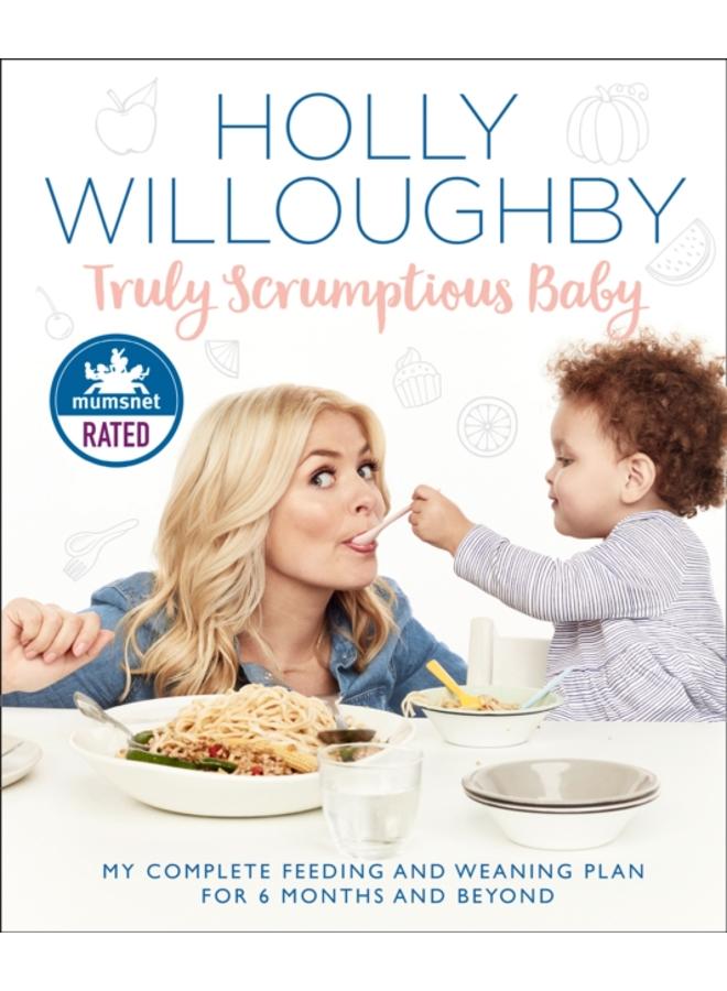 Truly Scrumptious Baby : My Complete Feeding and Weaning Plan for 6 Months and Beyond 