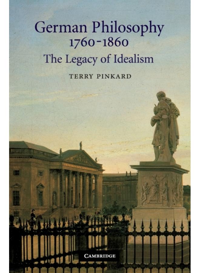 German Philosophy 1760???1860 : The Legacy of Idealism 