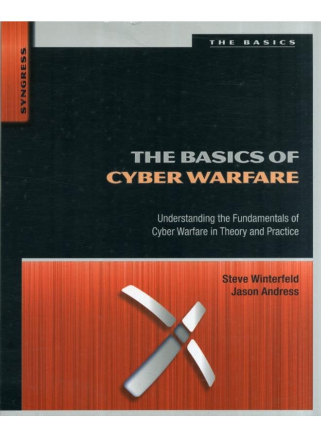The Basics of Cyber Warfare : Understanding the Fundamentals of Cyber Warfare in Theory and Practice 