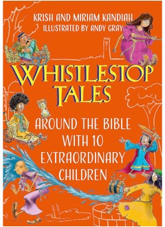 Whistlestop Tales: Around the Bible with 10 Extraordinary Children 
