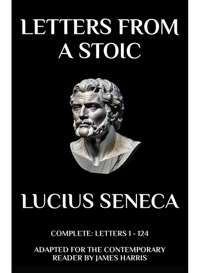 Letters from a Stoic: Complete Letters (1 - 124) Adapted for the Contemporary Reader