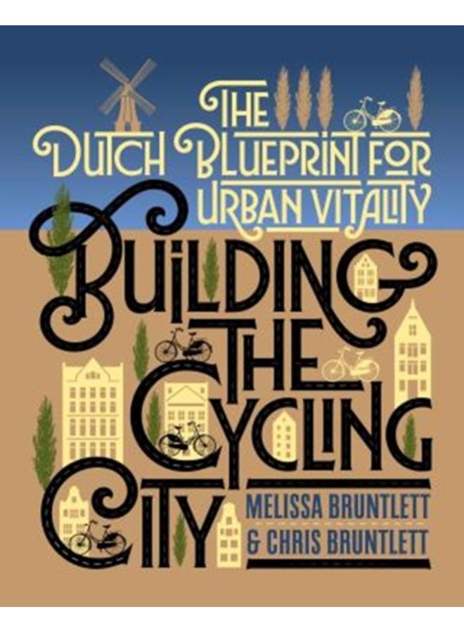 Building the Cycling City : The Dutch Blueprint for Urban Vitality 