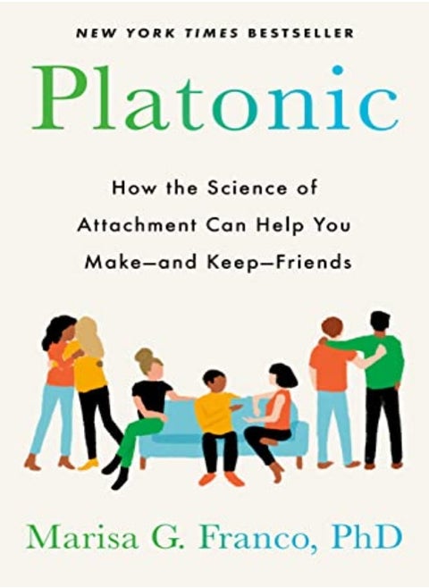 Platonic How The Science Of Attachment Can Help You Makeand Keepfriends by Franco, Marisa G., PhD Hardcover