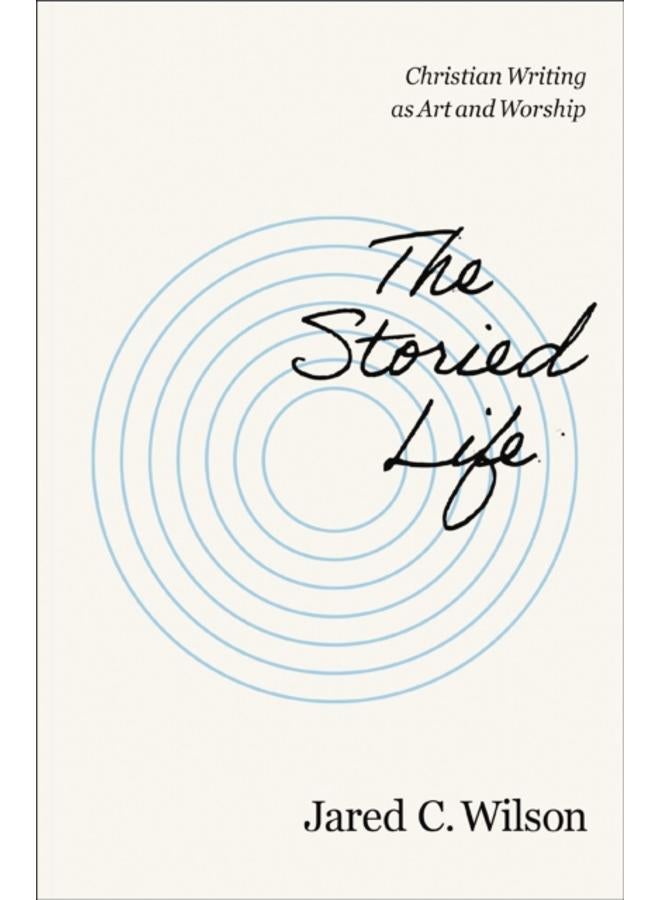 The Storied Life : Christian Writing as Art and Worship 