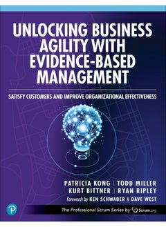 Unlocking Business Agility with Evidence-Based Management: Satisfy Customers and Improve Organizational Effectiveness