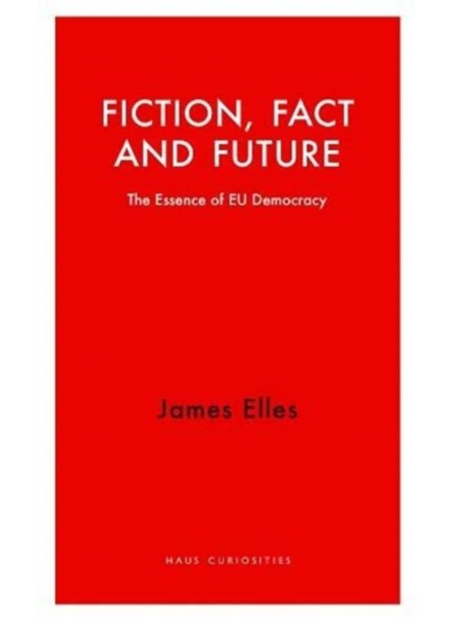 Fiction, Fact and Future : The Essence of EU Democracy 