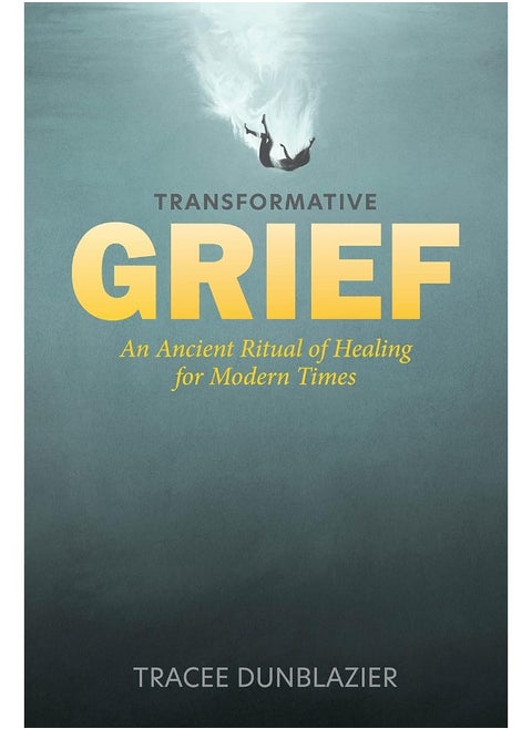 Transformative Grief: An Ancient Ritual of Healing for Modern Times