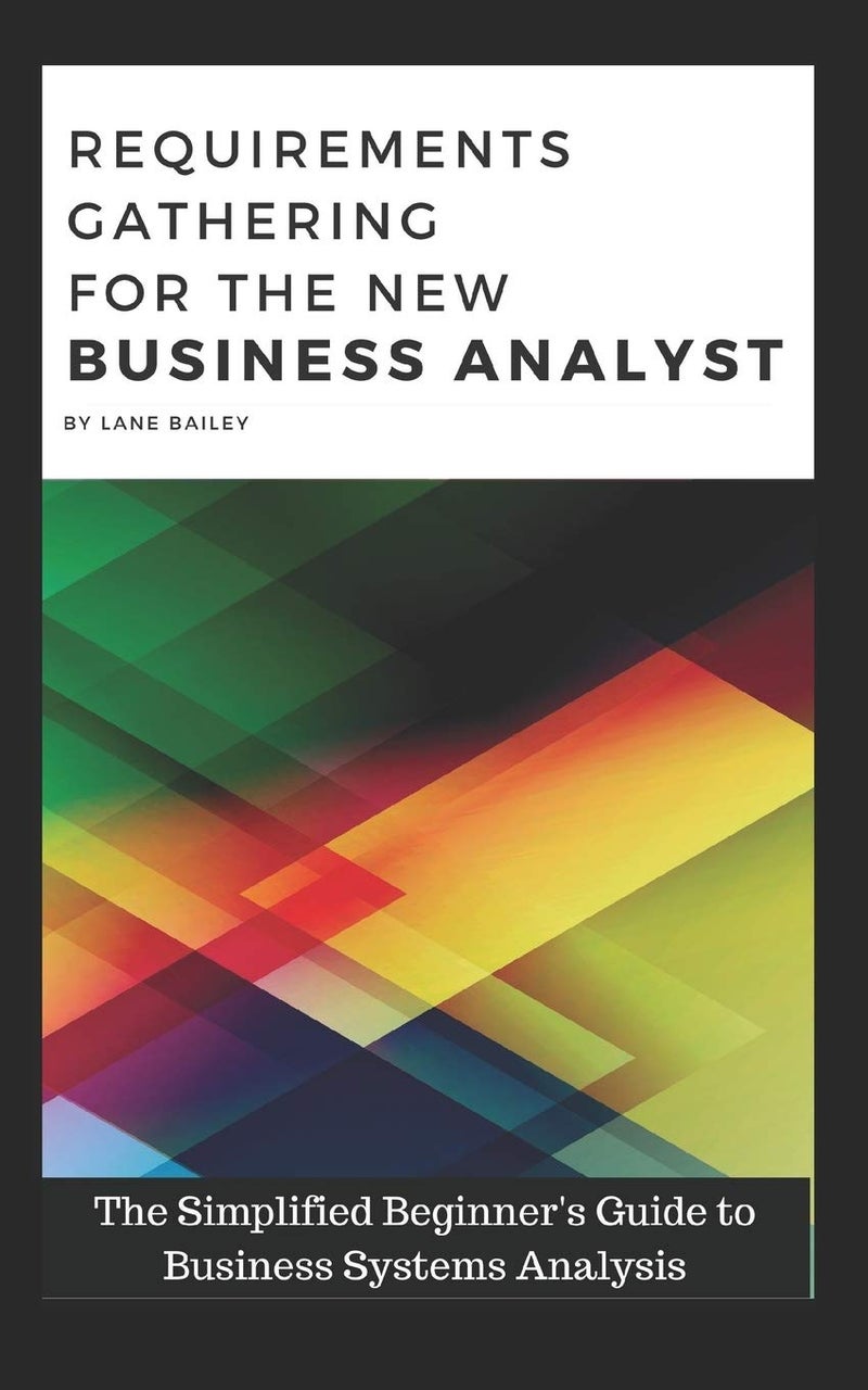 independently published REQUIREMENTS GATHERING FOR THE NEW BUSINESS ANALYST: The Simplified Beginners Guide to Business Systems Analysis (New Business Analyst Toolkit) - Image 5