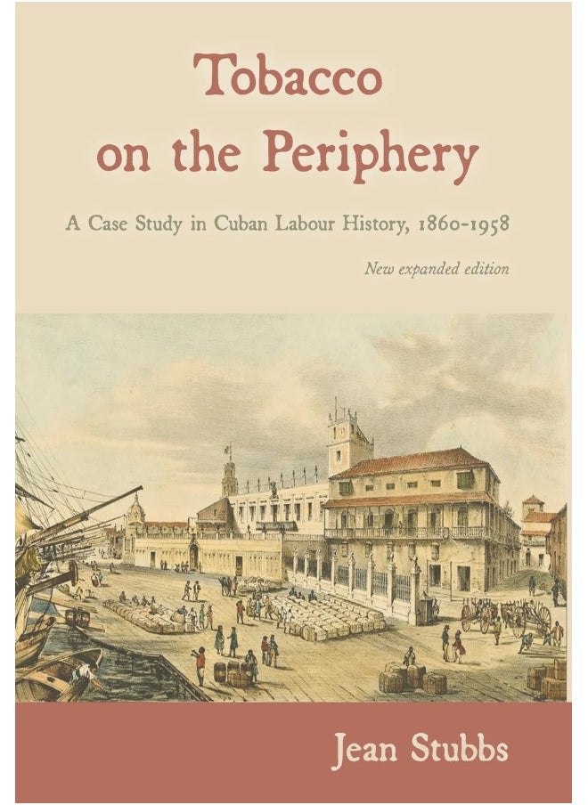 Tobacco on the Periphery: A Case Study in Cuban Labour History, 1860-1958