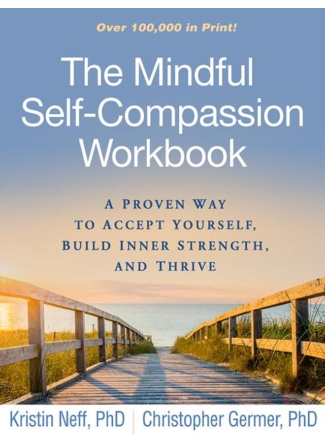 The Mindful Self-Compassion Workbook : A Proven Way to Accept Yourself, Build Inner Strength, and Thrive