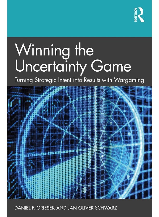 Routledge Winning the Uncertainty Game: Turning Strategic Intent into Results with Wargaming 
