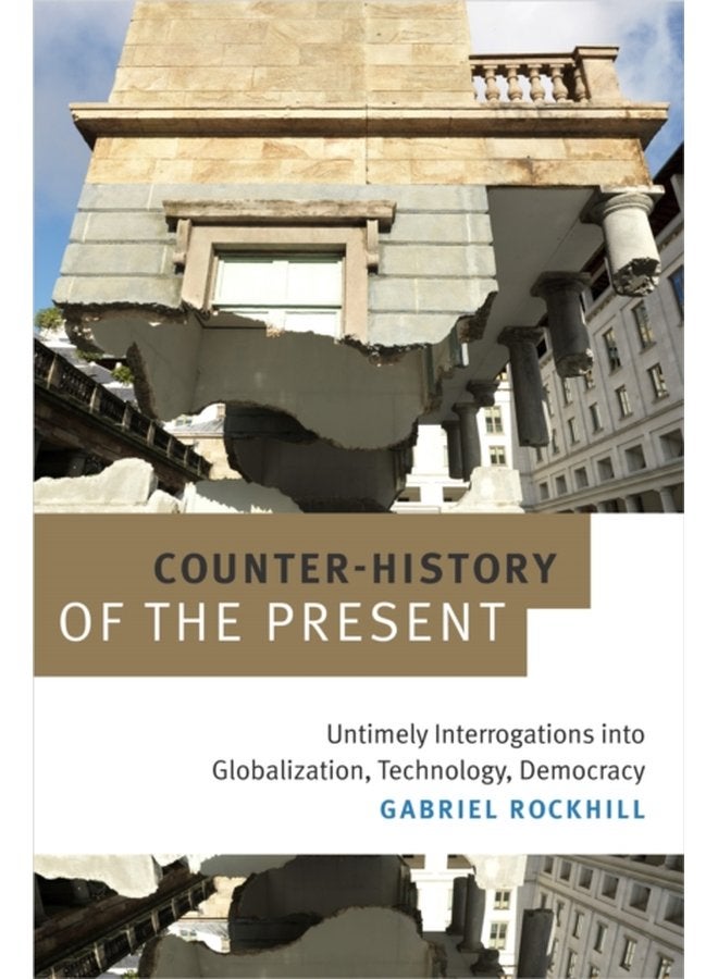 Counter History of the Present Untimely Interrogations into Globalization Technology Democracy - Paperback
