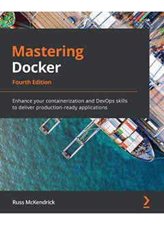 Mastering Docker Enhance Your Containerization And Devops Skills To Deliver Productionready Applic 