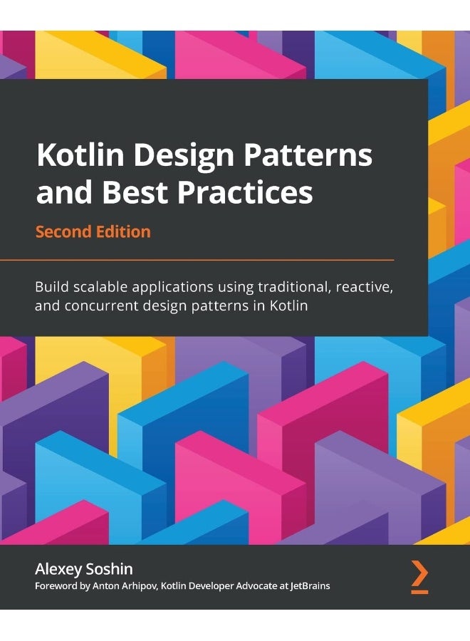 Kotlin Design Patterns and Best Practices - Second Edition: Build scalable applications using traditional, reactive, and concurrent design patterns in Kotlin