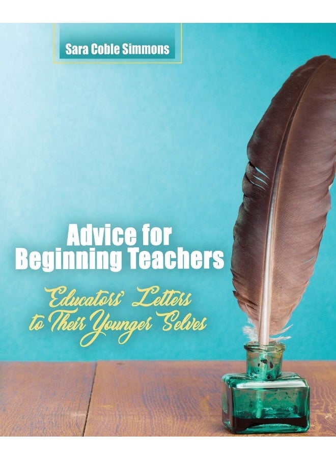 Advice for Beginning Teachers: Educators' Letters to Their Younger Selves 