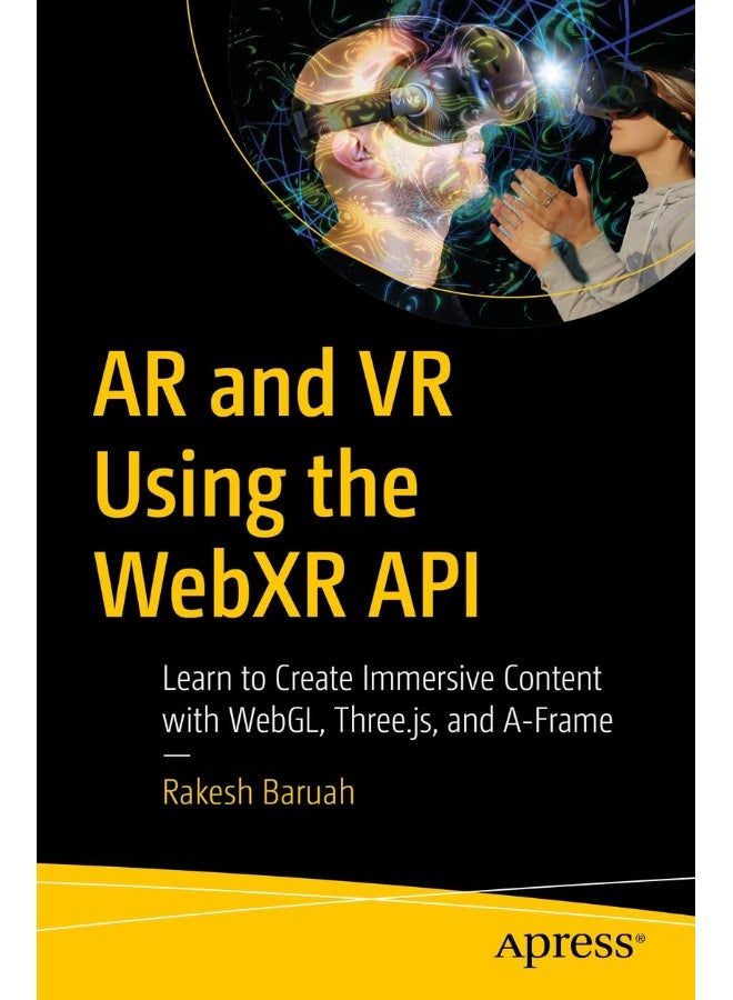 Apress AR and VR Using the WebXR API: Learn to Create Immersive Content with WebGL, Three.js, and A-Frame 