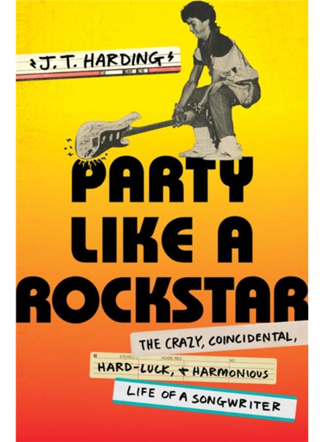 Party like a Rockstar : The Crazy, Coincidental, Hard-Luck, and Harmonious Life of a Songwriter 