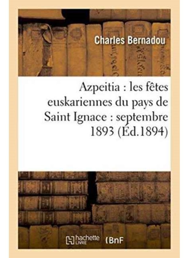 Azpeitia Les F tes Euskariennes Du Pays de Saint Ignace Septembre 1893 - Paperback