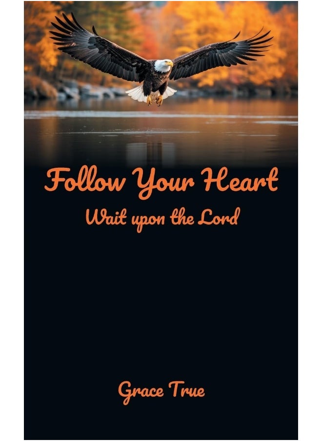 Grosvenor House Publishing Limited Follow Your Heart: Wait upon the Lord 