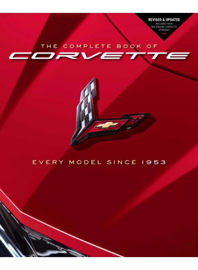 The Complete Book of Corvette : Every Model Since 1953 - Revised & Updated Includes New Mid-Engine Corvette Stingray