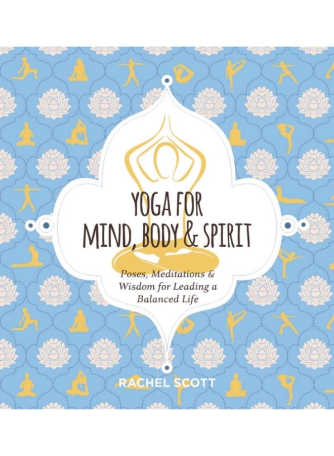 Yoga For Mind, Body And   Spirit : Poses, Meditations And   Wisdom For Leading A Balanced Life - Hardback 