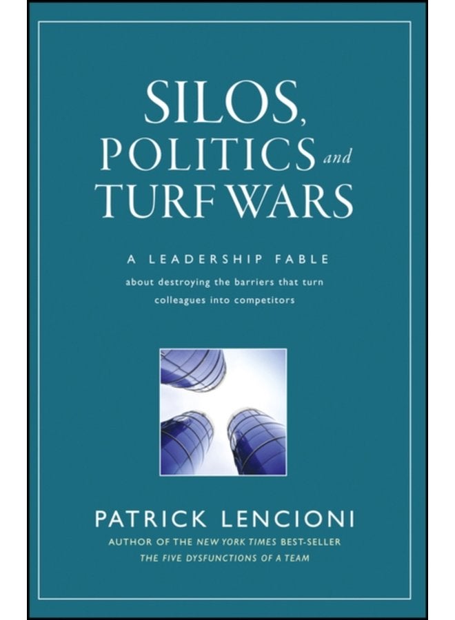 Silos Politics and Turf Wars A Leadership Fable About Destroying the Barriers That Turn Colleagues Into Competitors - Hardback