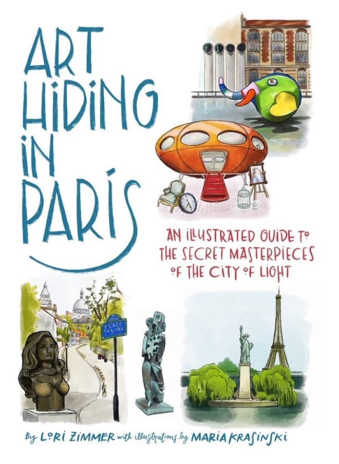 Art Hiding in Paris : An Illustrated Guide to the Secret Masterpieces of the City of Light 