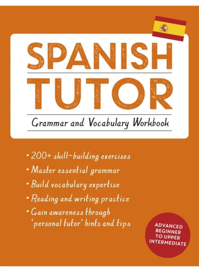 Spanish Tutor: Grammar and Vocabulary Workbook (Learn Spanish with Teach Yourself) : Advanced beginner to upper intermediate course