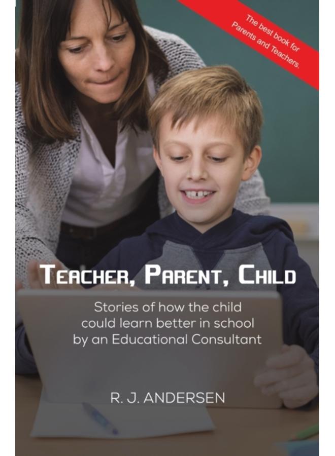 Teacher, Parent, Child : Stories of how the child could learn better in school by an Educational Consultant 
