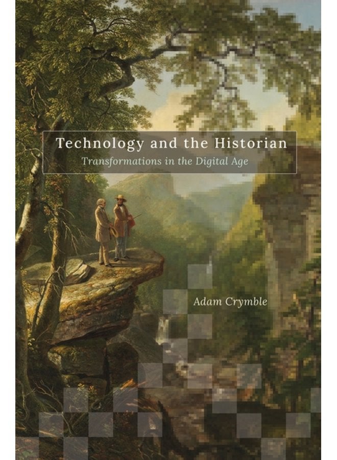 Technology and the Historian Transformations in the Digital Age - Paperback