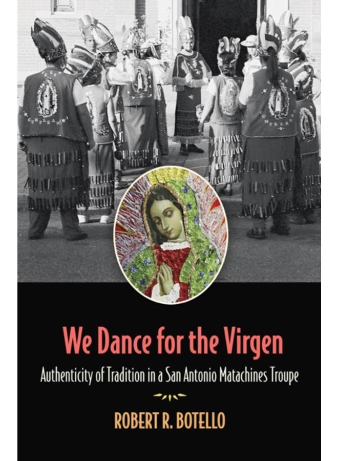 We Dance for the Virgen Volume 19 : Authenticity of Tradition in a San Antonio Matachines Troupe 