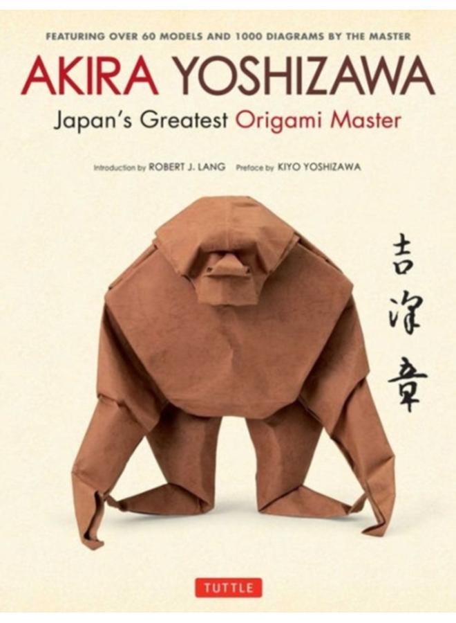 Akira Yoshizawa, Japan's Greatest Origami Master : Featuring over 60 Models and 1000 Diagrams by the Master 