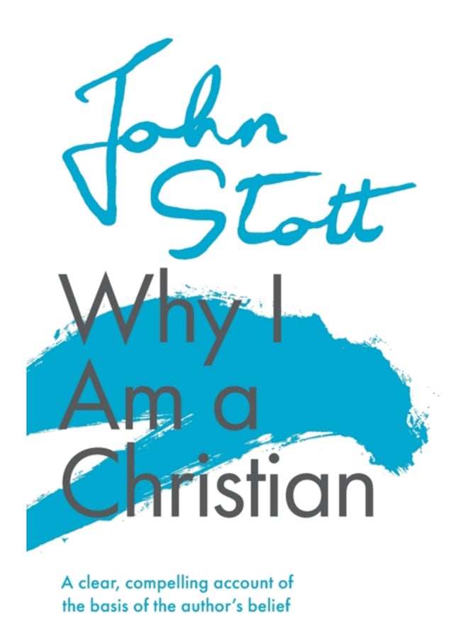 Why I am a Christian : A Clear, Compelling Account Of The Basis Of The Author's Belief