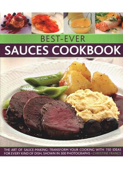 Best-Ever Sauces Cookbook: The art of sauce making: transform your cooking with 150 ideas for every kind of dish, shown in 300 photographs