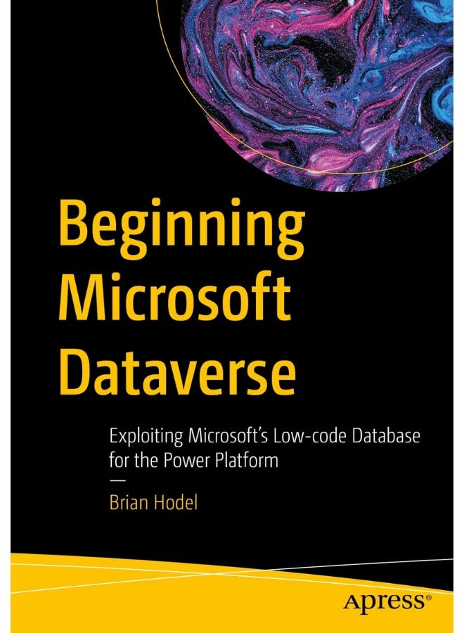 Beginning Microsoft Dataverse: Exploiting Microsoft's Low-Code Database for the Power Platform