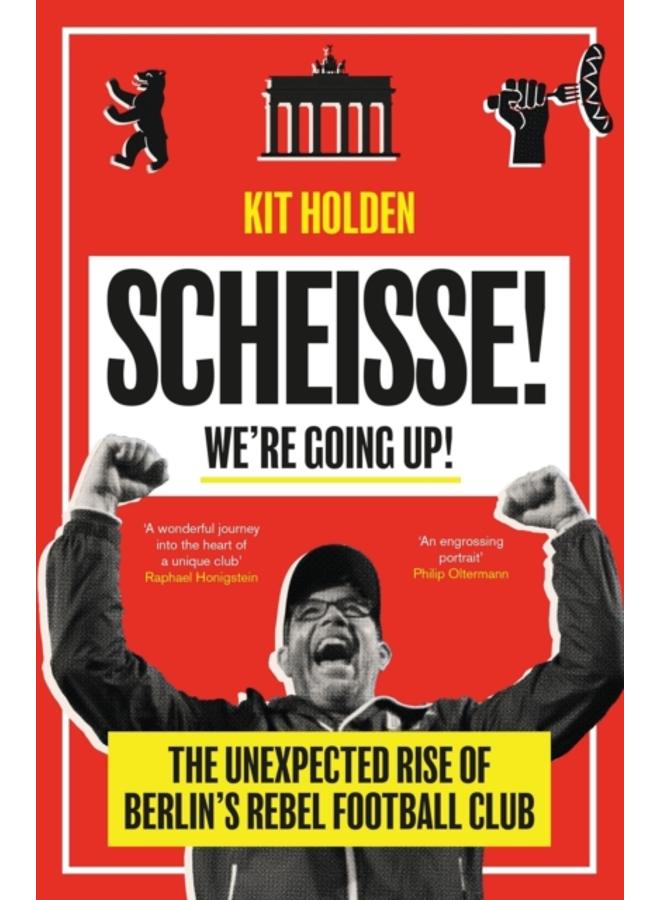 Scheisse! We're Going Up! : The Unexpected Rise of Berlin's Rebel Football Club 