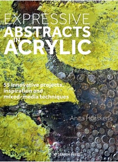 Expressive Abstracts in Acrylic : 55 Innovative Projects, Inspiration and Mixed-Media Techniques 
