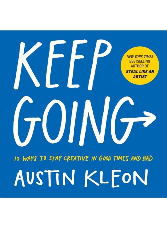 Keep Going : 10 Ways to Stay Creative in Good Times and Bad 