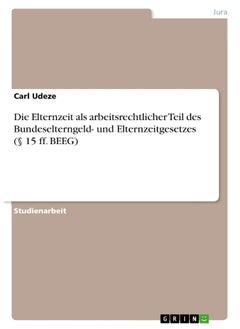 Die Elternzeit als arbeitsrechtlicher Teil des Bundeselterngeld- und Elternzeitgesetzes (§ 15 ff. BEEG)