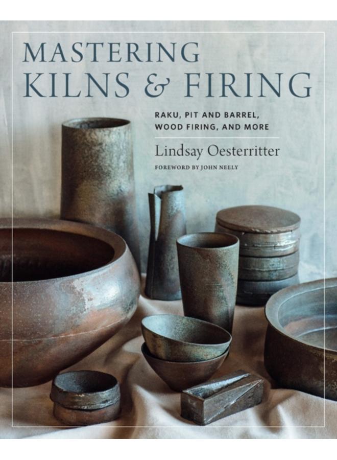 Mastering Kilns and Firing : Raku, Pit and Barrel, Wood Firing, and More 
