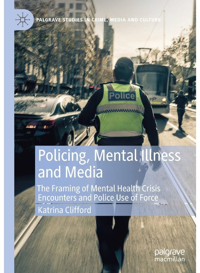 Policing, Mental Illness and Media: The Framing of Mental Health Crisis Encounters and Police Use of Force