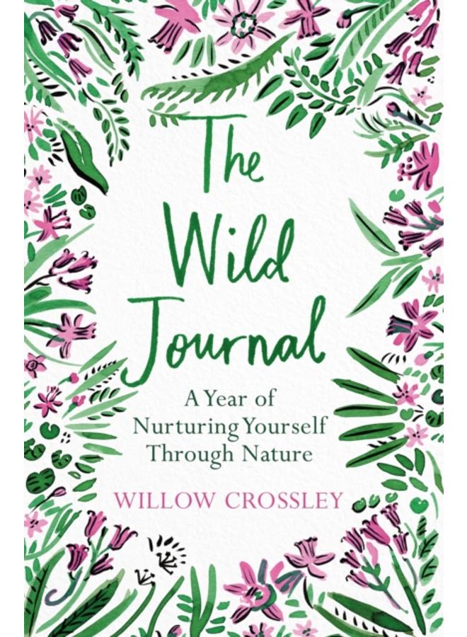 The Wild Journal : A Year of Nurturing Yourself Through Nature 